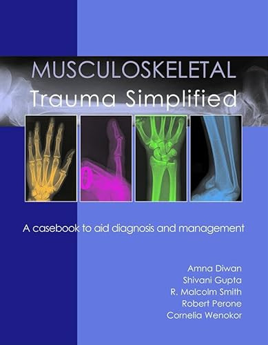 Musculoskeletal Trauma Simplified (A casebook to aid diagnosis & management) by Shivani Gupta, Amna Diwan, Robert W Perone, R Malcolm Smith, Cornelia Wenokor, 9781903378632