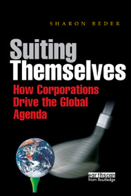 Suiting Themselves (How Corporations Drive the Global Agenda) by Sharon Beder, 9781138380110