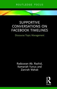 Supportive Conversations on Facebook Timelines (Discourse Topic Management) by Radzuwan Ab. Rashid, Kamariah Yunus, Zanirah Wahab, 9781138482456