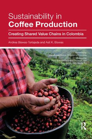 Sustainability in Coffee Production (Creating Shared Value Chains in Colombia) by Andrea Biswas-Tortajada, Asit K. Biswas, 9780815381631