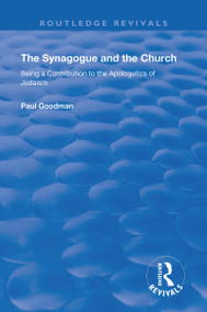 The Synagogue and the Church (BEING A CONTRIBUTION TO THE APOLOGETICS OF JUDAISM) by Paul Goodman, 9781138604964