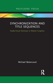 Synchronization and Title Sequences (Audio-Visual Semiosis in Motion Graphics) by Michael Betancourt, 9780367890391