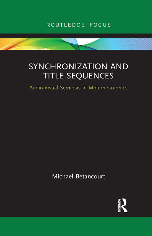 Synchronization and Title Sequences (Audio-Visual Semiosis in Motion Graphics) by Michael Betancourt, 9780367890391