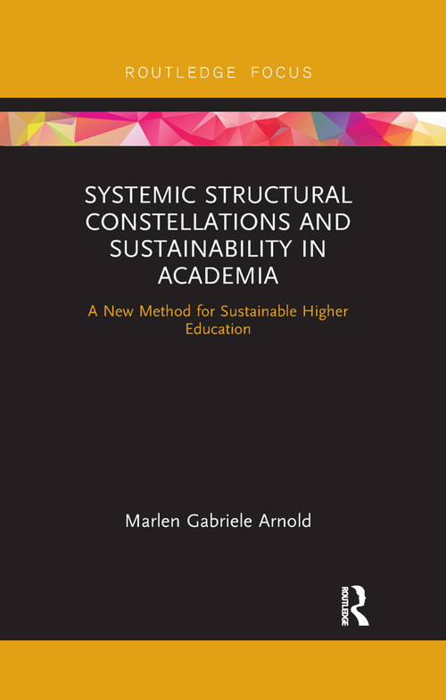 Systemic Structural Constellations and Sustainability in Academia (A New Method for Sustainable Higher Education) by Marlen Arnold, 9780367271206