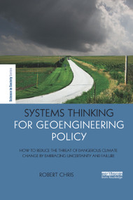 Systems Thinking for Geoengineering Policy (How to reduce the threat of dangerous climate change by embracing uncertainty and failure) by Robert Chris, 9780367271237