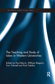 The Teaching and Study of Islam in Western Universities by Paul Morris, William Shepard, Paul Trebilco, Toni Tidswell, 9780367867744