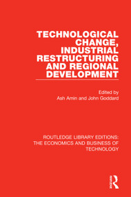Technological Change, Industrial Restructuring and Regional Development by Ash Amin, John Goddard, 9781138555129