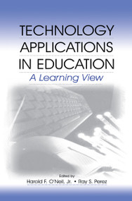 Technology Applications in Education (A Learning View) by Harold F. O'Neil, Jr., Ray S. Perez, Harold F. O'Neil, 9781138988507