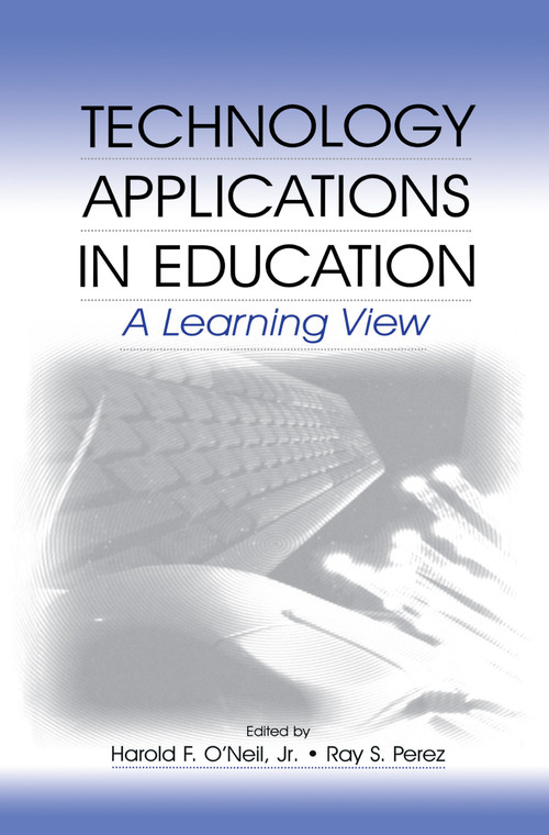 Technology Applications in Education (A Learning View) by Harold F. O'Neil, Jr., Ray S. Perez, Harold F. O'Neil, 9781138988507