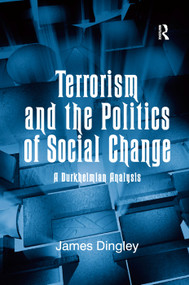 Terrorism and the Politics of Social Change (A Durkheimian Analysis) by James Dingley, 9781138376564