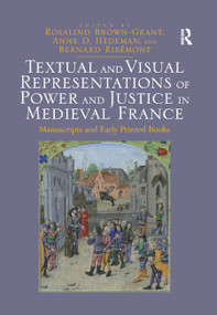 Textual and Visual Representations of Power and Justice in Medieval France (Manuscripts and Early Printed Books) by Rosalind Brown-Grant, Anne D. Hedeman, Bernard Ribémont, 9780367887704