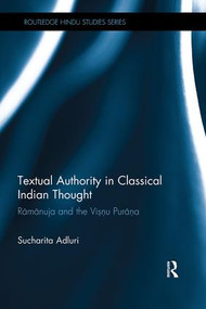 Textual Authority in Classical Indian Thought (Ramanuja and the Vishnu Purana) by Sucharita Adluri, 9781138491564