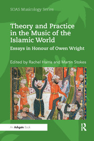 Theory and Practice in the Music of the Islamic World (Essays in Honour of Owen Wright) by Rachel Harris, Martin Stokes, 9780367890308