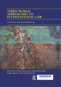 Third World Approaches to International Law (On Praxis and the Intellectual) by Usha Natarajan, John Reynolds, Amar Bhatia, Sujith Xavier, 9780367889234