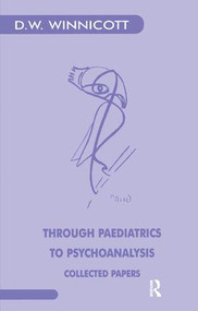 Through Paediatrics to Psychoanalysis (Collected Papers) by Donald W. Winnicott, 9781855750333