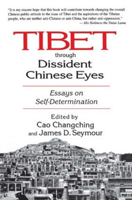 Tibet Through Dissident Chinese Eyes: Essays on Self-determination (Essays on Self-determination) by James D. Seymour, Cao Changching, 9781563249235