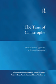 The Time of Catastrophe (Multidisciplinary Approaches to the Age of Catastrophe) by Christopher Dole, Robert Hayashi, Andrew Poe, Austin Sarat, 9781138384064