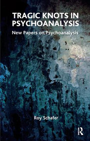 Tragic Knots in Psychoanalysis (New Papers on Psychoanalysis) by Roy Schafer, 9781855757042