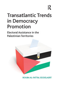 Transatlantic Trends in Democracy Promotion (Electoral Assistance in the Palestinian Territories) by Rouba Al-Fattal Eeckelaert, 9781138379824