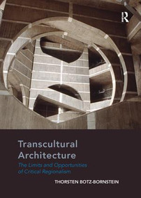 Transcultural Architecture (The Limits and Opportunities of Critical Regionalism) by Thorsten Botz-Bornstein, 9781138573468
