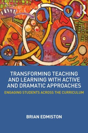 Transforming Teaching and Learning with Active and Dramatic Approaches (Engaging Students Across the Curriculum) by Brian Edmiston, 9780415531016