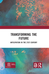 Transforming the Future (Anticipation in the 21st Century) by Riel Miller, 9780367855888