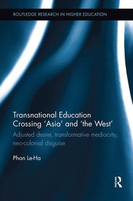 Transnational Education Crossing ‘Asia' and ‘the West' (Adjusted desire, transformative mediocrity and neo-colonial disguise) by Le-Ha Phan, 9781138604605