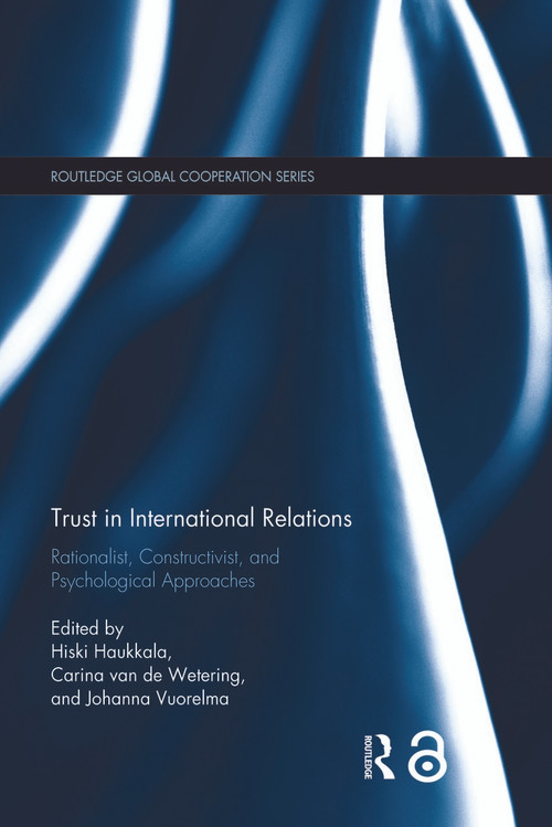 Trust in International Relations (Rationalist, Constructivist, and Psychological Approaches) by Hiski Haukkala, Carina van de Wetering, Johanna Vuorelma, 9780367820985