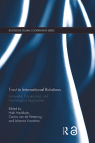 Trust in International Relations (Rationalist, Constructivist, and Psychological Approaches) by Hiski Haukkala, Carina van de Wetering, Johanna Vuorelma, 9780367820985