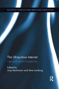 The Ubiquitous Internet (User and Industry Perspectives) by Anja Bechmann, Stine Lomborg, 9781138548534