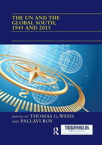 The UN and the Global South, 1945 and 2015 by Thomas Weiss, Pallavi Roy, 9780367109318