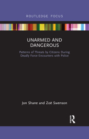 Unarmed and Dangerous (Patterns of Threats by Citizens During Deadly Force Encounters with Police) by Jon Shane, Zoë Swenson, 9780367471385