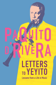 Letters to Yeyito (Lessons from a Life in Music) by Paquito D'Rivera, Rosario Moreno, 9781632060198