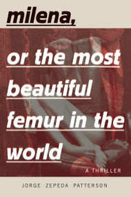 Milena, or The Most Beautiful Femur in the World by Jorge Zepeda Patterson, Adrian Nathan West, 9781632061256