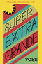 Super Extra Grande by Yoss, David Frye, 9781632060563