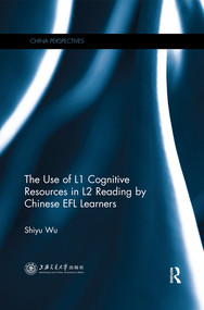 The Use of L1 Cognitive Resources in L2 Reading by Chinese EFL Learners by Shiyu Wu, 9780367516505