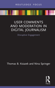 User Comments and Moderation in Digital Journalism (Disruptive Engagement) by Thomas B. Ksiazek, Nina Springer, 9780367226428