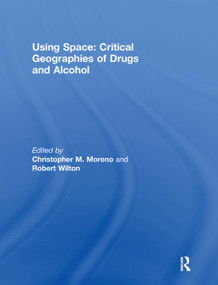Using Space: Critical Geographies of Drugs and Alcohol by Christopher M. Moreno, Robert Wilton, 9781138383302