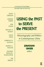 Using the Past to Serve the Present (Historiography and Politics in Contemporary China) by Jonathan Unger, 9780873327480