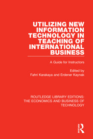 Utilizing New Information Technology in Teaching of International Business (A Guide for Instructors) by Fahri Karakaya, Erdener Kaynak, 9781138478985