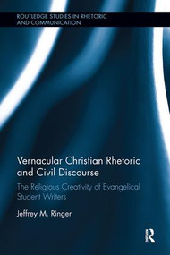 Vernacular Christian Rhetoric and Civil Discourse (The Religious Creativity of Evangelical Student Writers) by Jeffrey M. Ringer, 9780815386568