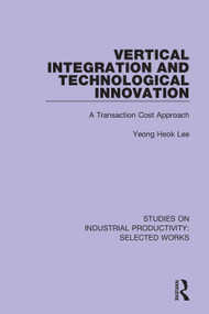 Vertical Integration and Technological Innovation (A Transaction Cost Approach) by Yeong Heok Lee, 9781138315037
