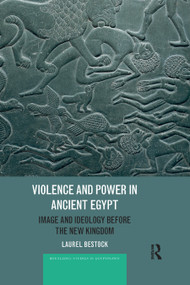 Violence and Power in Ancient Egypt (Image and Ideology before the New Kingdom) by Laurel Bestock, 9780367878542