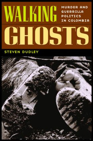 Walking Ghosts (Murder and Guerrilla Politics in Colombia) by Steven Dudley, 9780415933032