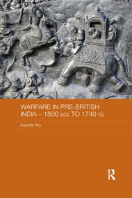 Warfare in Pre-British India - 1500BCE to 1740CE by Kaushik Roy, 9780815358022