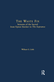 The Waste Fix (Seizures of the Sacred from Upton Sinclair to the Sopranos) by William G. Little, 9781138986930