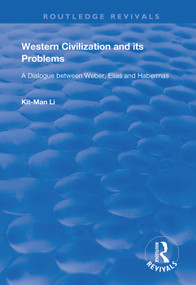 Western Civilization and Its Problems (A Dialogue Between Weber, Elias and Habermas) by Kit-Man Li, 9781138369962