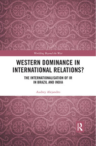 Western Dominance in International Relations? (The Internationalisation of IR in Brazil and India) by Audrey Alejandro, 9780367540104
