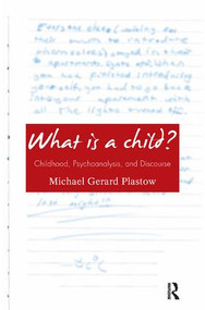 What is a Child? (Childhood, Psychoanalysis, and Discourse) by Michael Gerard Plastow, 9781780490557