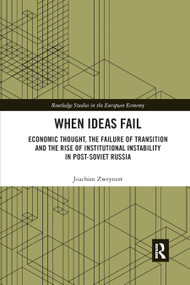 When Ideas Fail (Economic Thought, the Failure of Transition and the Rise of Institutional Instability in Post-Soviet Russia) by Joachim Zweynert, 9780367891121